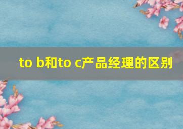 to b和to c产品经理的区别